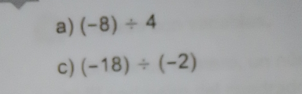 (-8)/ 4
c) (-18)/ (-2)