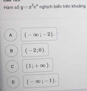 Hàm số y=x^2e^x nghịch biến trên khoảng
A (-∈fty ;-2).
B (-2;0).
C (1;+∈fty ).
D (-∈fty ;-1).