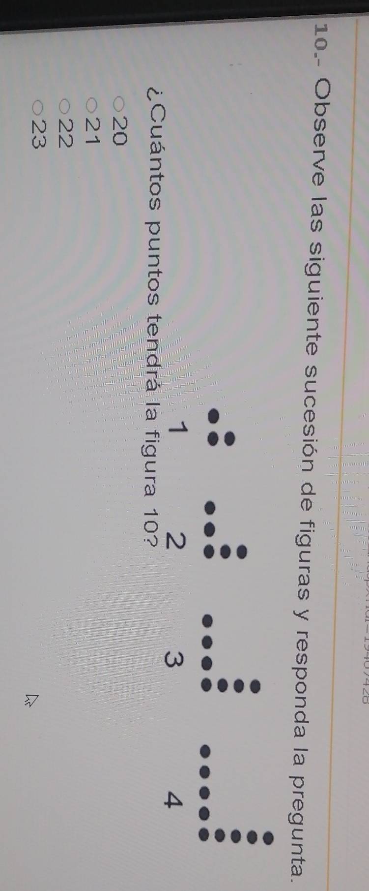10.- Observe las siguiente sucesión de figuras y responda la pregunta.
¿ Cuántos puntos ten
20
21
22
23