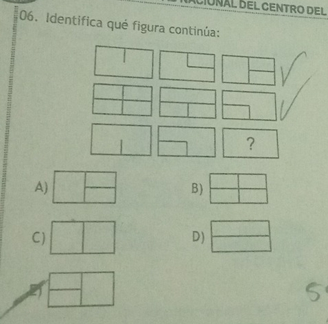 CIONÃL DEL CENTRO DEL
06. Identifica qué figura continúa:
□  ?
A)
B)
C) D) _ 