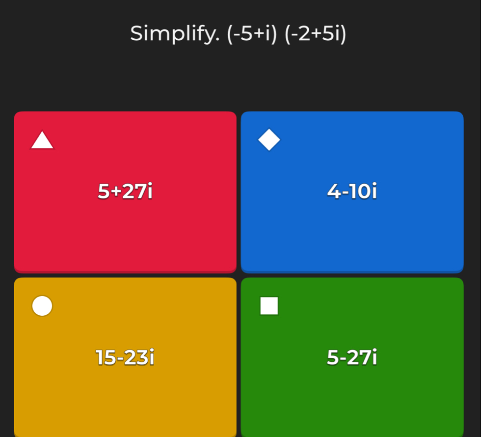 Simplify. (-5+i)(-2+5i)
5+27i
4-10i
15-23i
5-27i