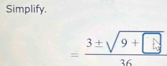 Simplify.
3±√ 9+ Σ