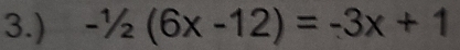 3.) -1/2(6x-12)=-3x+1