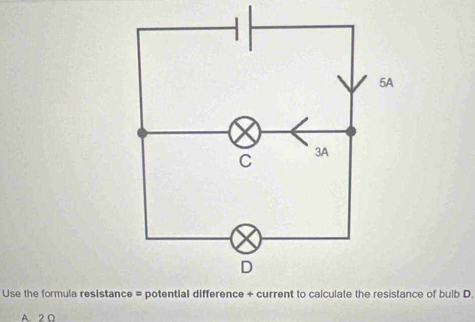 Use the formula resistannce of bulb D.
A. 2 Ω