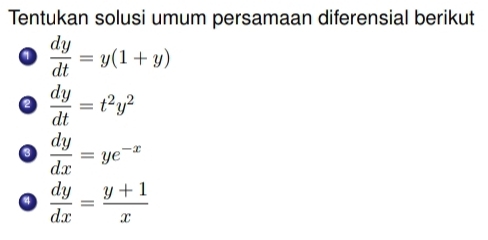 Tentukan solusi umum persamaan diferensial berikut
 dy/dt =y(1+y)
 dy/dt =t^2y^2
o  dy/dx =ye^(-x)
a  dy/dx = (y+1)/x 