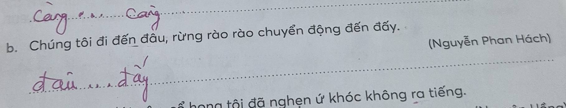 Chúng tôi đi đến đâu, rừng rào rào chuyển động đến đấy. 
(Nguyễn Phan Hách) 
_ 
ng tội đã nghẹn ứ khóc không ra tiếng.