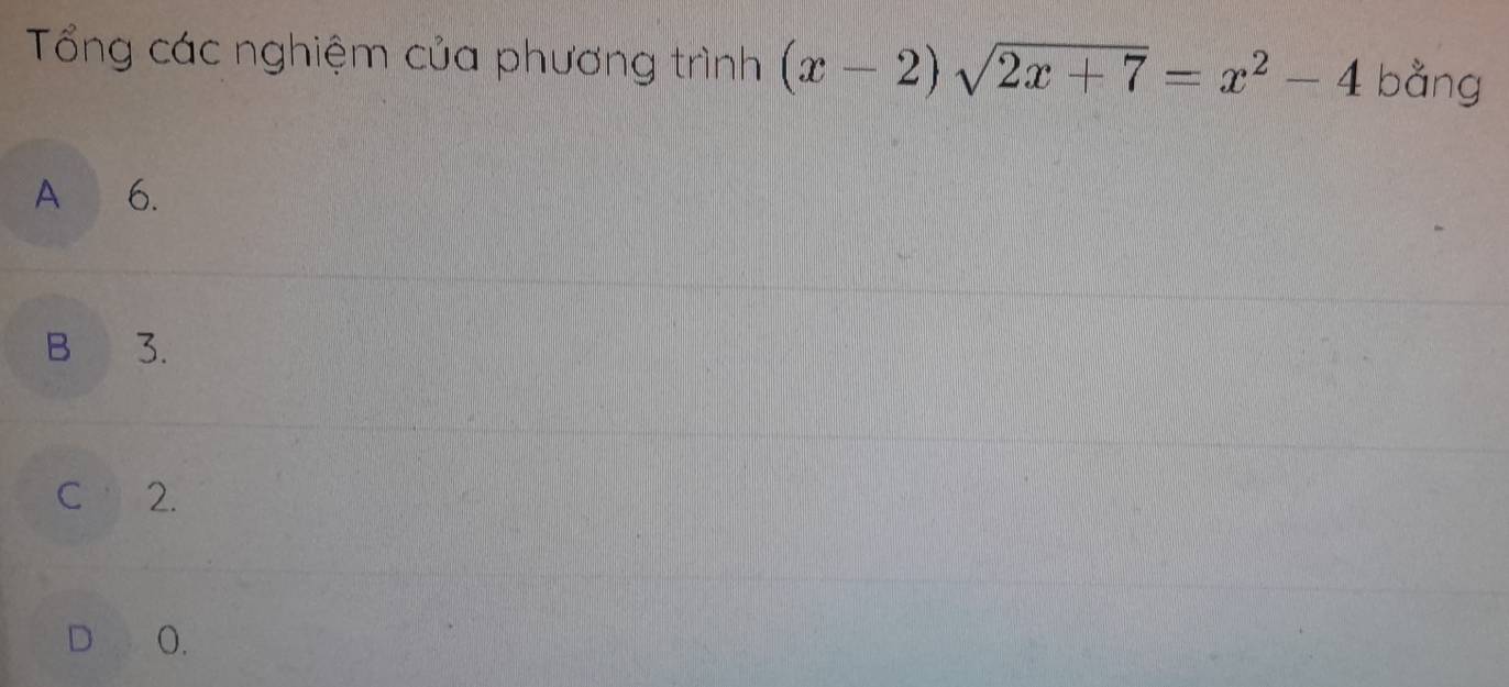 Tổng các nghiệm của phương trình (x-2)sqrt(2x+7)=x^2-4 bằng
A 6.
B 3.
C 2.
D 0.