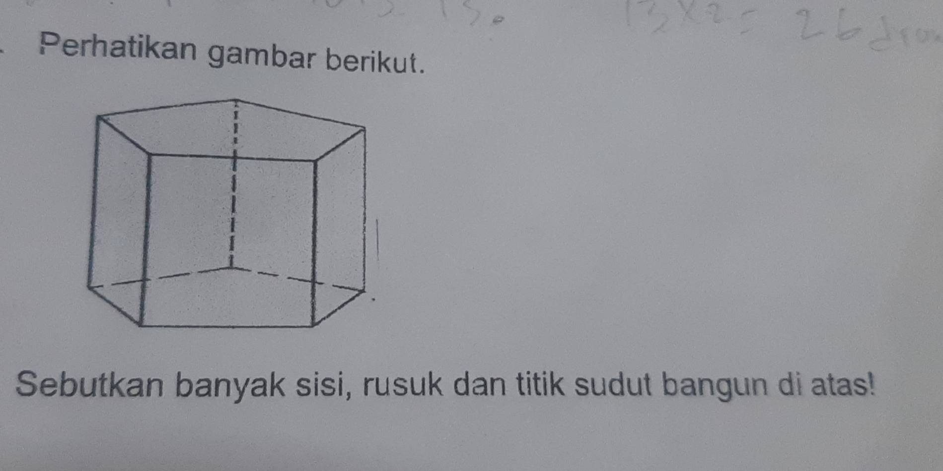 Perhatikan gambar berikut. 
Sebutkan banyak sisi, rusuk dan titik sudut bangun di atas!