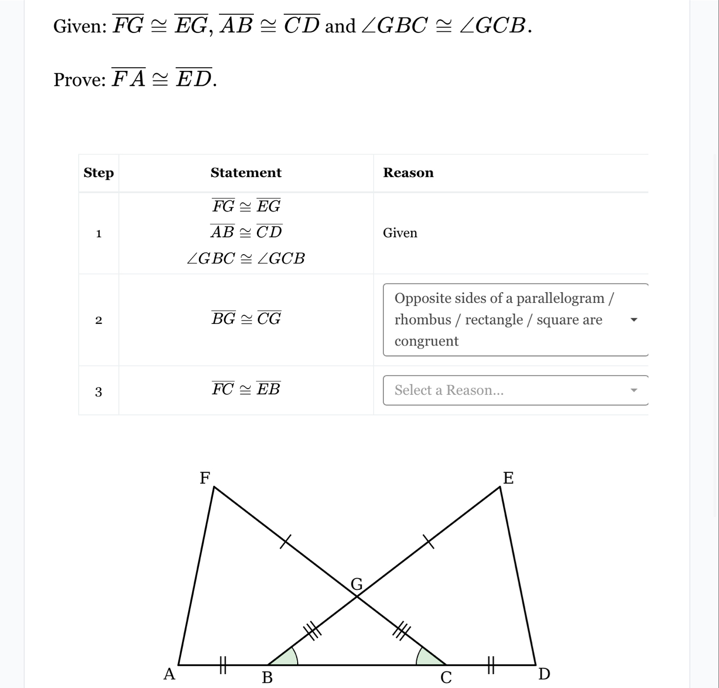 Given: overline FG≌ overline EG,overline AB≌ overline CD and ∠ GBC≌ ∠ GCB.
Prove: overline FA≌ overline ED.