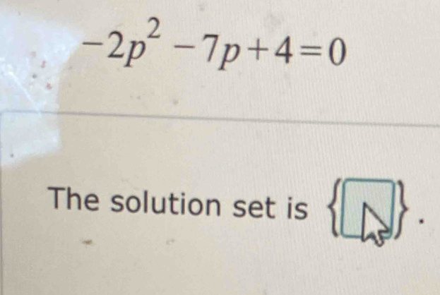 -2p^2-7p+4=0
The solution set is