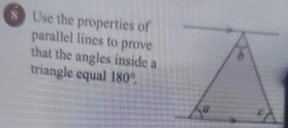 Use the properties of 
parallel lines to prove 
that the angles inside a 
triangle equal 180°.