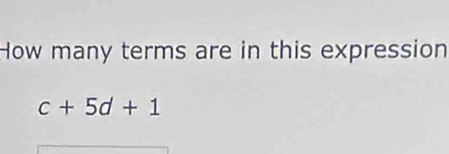 How many terms are in this expression
c+5d+1