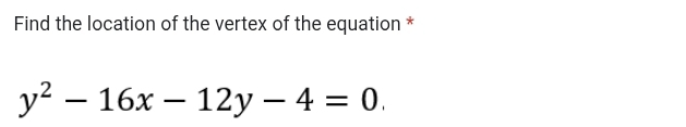 Find the location of the vertex of the equation *
y^2-16x-12y-4=0.