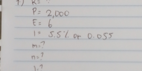 k=
P=2,000
E=6
1=5.5% or 0. 0S5
m= 7
n= 1
1= 7