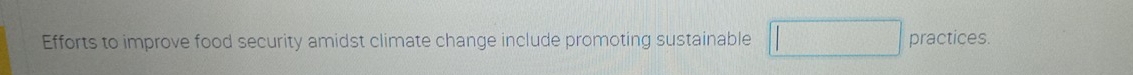 Efforts to improve food security amidst climate change include promoting sustainable □ practices