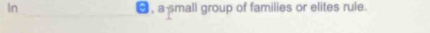 In ●, a small group of families or elites rule.