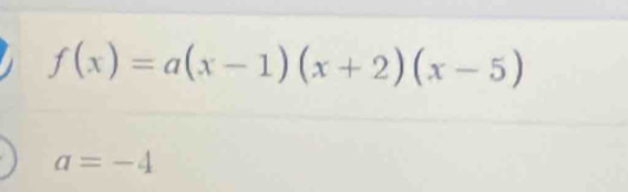 f(x)=a(x-1)(x+2)(x-5)
a=-4