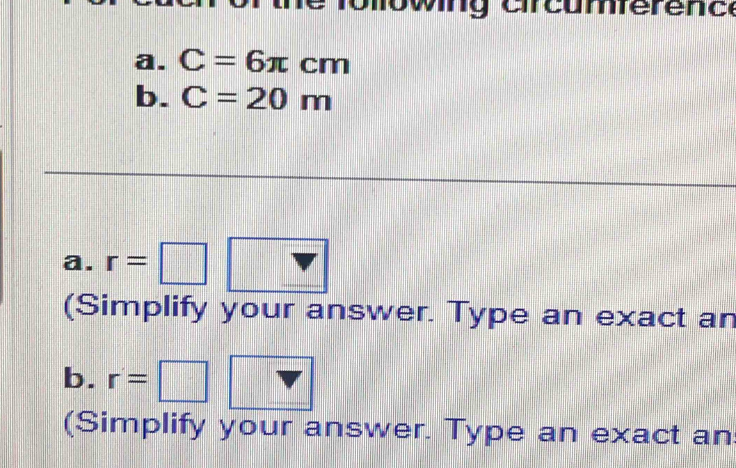 C=6π cm
b. C=20m
a. r=□ overline  
(Simplify your answer. Type an exact an 
b. r=□
(Simplify your answer. Type an exact an