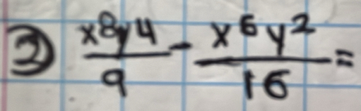 ③  x^8y^4/9 - x^6y^2/16 =