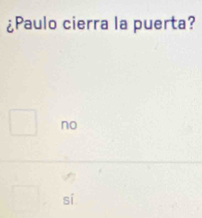 ¿Paulo cierra la puerta?
no