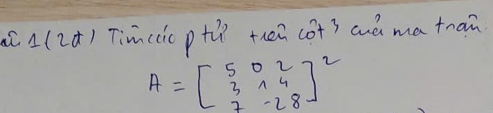 ( a(2¢) Timccio ptǔ) then cot) auò ma than
A=beginbmatrix 5&0&2 3&1&4 7&-2&8end(bmatrix)^2