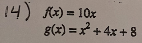 f(x)=10x
g(x)=x^2+4x+8