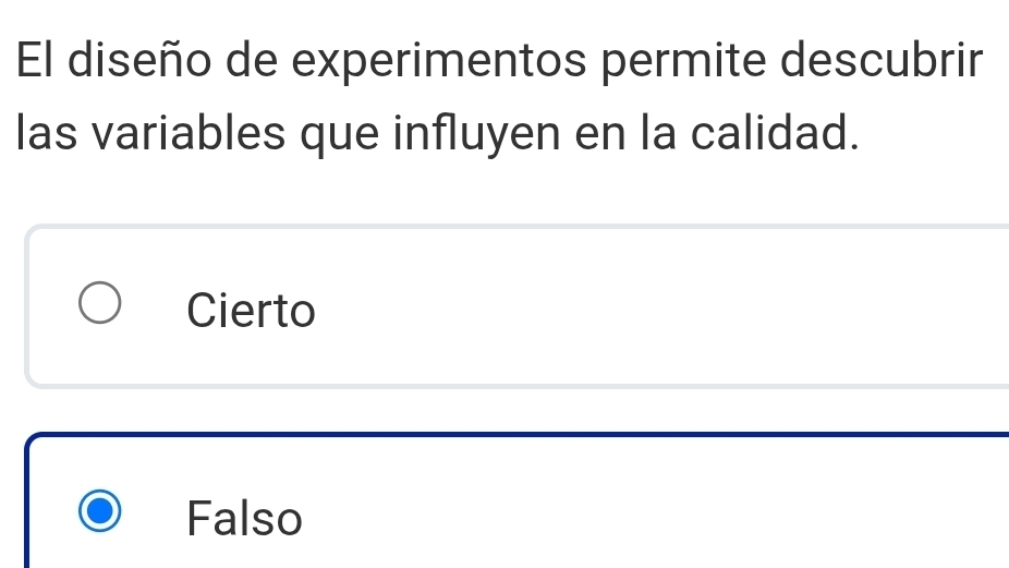 El diseño de experimentos permite descubrir
las variables que influyen en la calidad.
Cierto
Falso