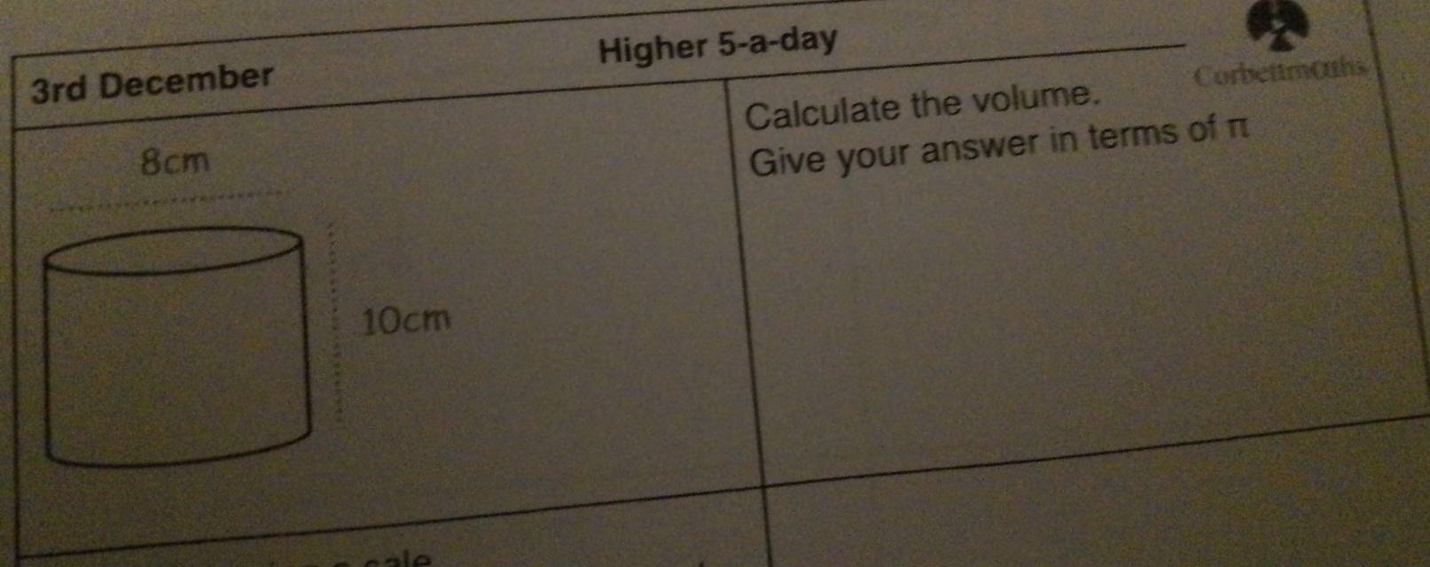 3rd December Higher 5-a-day 
Calculate the volume. Corbettmouhs
8cm
Give your answer in terms of π