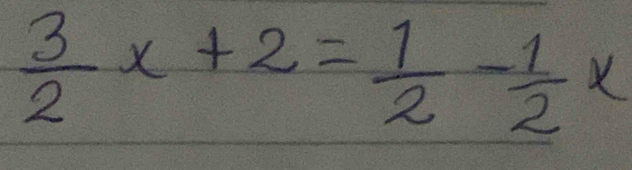  3/2 x+2= 1/2 - 1/2 x