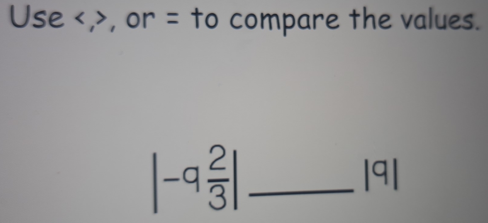 Use , , or = to compare the values. 
_ |-9 2/3 |
|q|