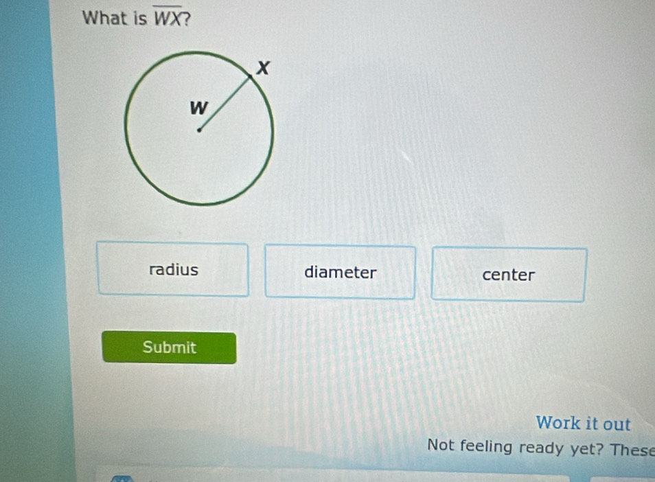 What is overline WX 7
radius diameter center
Submit
Work it out
Not feeling ready yet? These