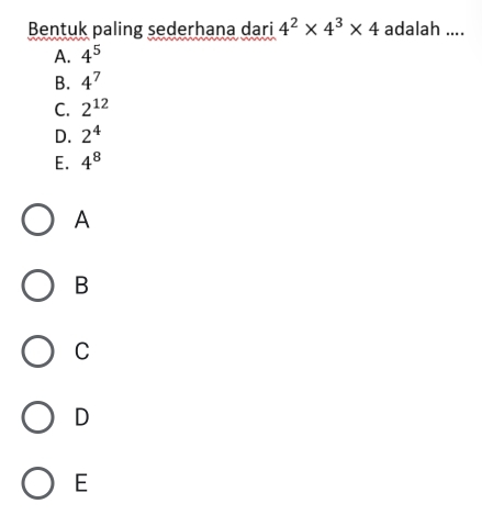 Bentuk paling sederhana dari 4^2* 4^3* 4 adalah ....
A. 4^5
B. 4^7
C. 2^(12)
D. 2^4
E. 4^8
A
B
C
D
E