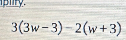 piiry.
3(3w-3)-2(w+3)
