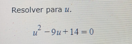 Resolver para u.
u^2-9u+14=0