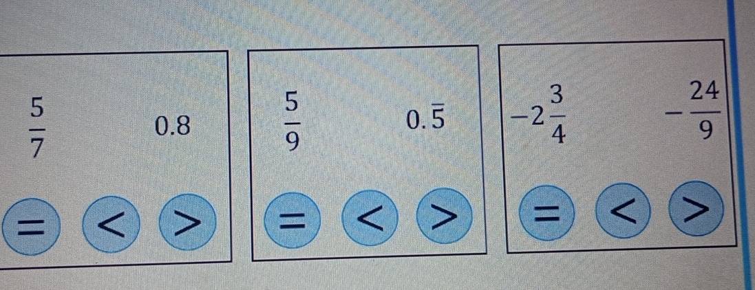  5/7  0.8
 5/9 
0.overline 5 -2 3/4 
- 24/9 
= 
=