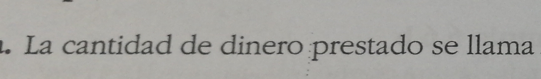 La cantidad de dinero prestado se llama