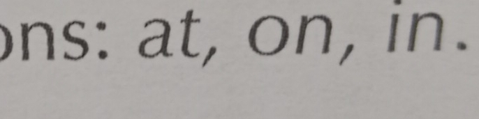 ns: at, on, in.