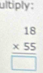 ultiply:
frac beginarrayr 18 * 55endarray □ 