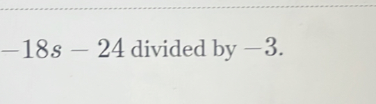 -18s-24 divided by −3.