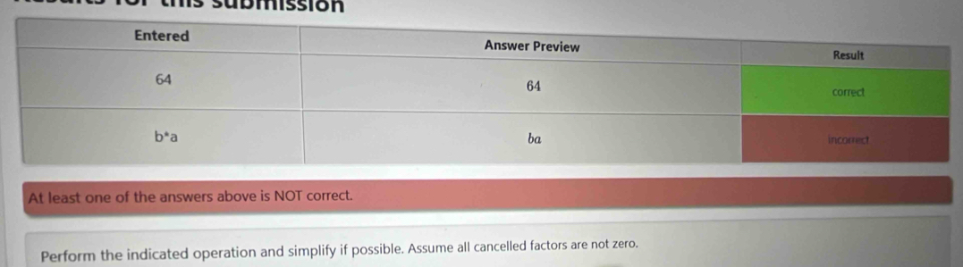 cubmissión
At least one of the answers above is NOT correct.
Perform the indicated operation and simplify if possible. Assume all cancelled factors are not zero.