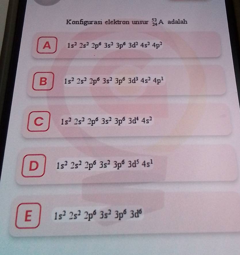 Konfigurasi elektron unsur _(24)^(52)A adalah
A 1s^22s^22p^63s^23p^63d^24s^24p^2
B 1s^22s^22p^63s^23p^63d^34s^24p^1
C 1s^22s^22p^63s^23p^63d^44s^2
D 1s^22s^22p^63s^23p^63d^54s^1
E 1s^22s^22p^63s^23p^63d^6