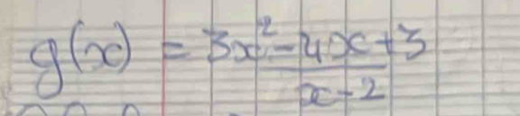 g(x)= (3x^2-4x+3)/x-2 