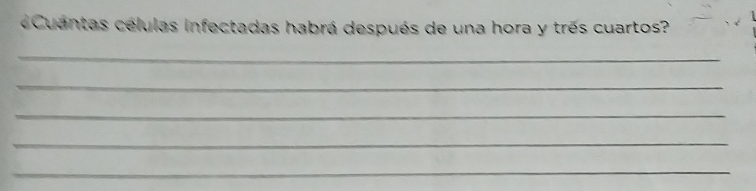 Cuantas células infectadas habrá después de una hora y trés cuartos? 
_ 
_ 
_ 
_ 
_