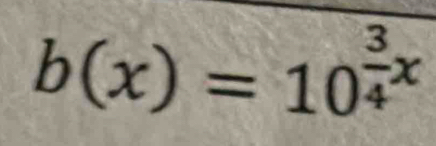 b(x)=10^(frac 3)4x