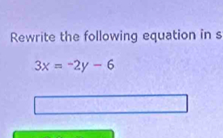 Rewrite the following equation in s
3x=-2y-6