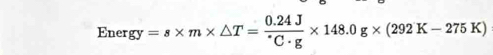 Ene gy=s* m* △ T=frac 0.24J^circ C· g* 148.0g* (292K-275K)