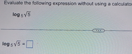 Evaluate the following expression without using a calculato
log _5sqrt(5)
log _5sqrt(5)=□