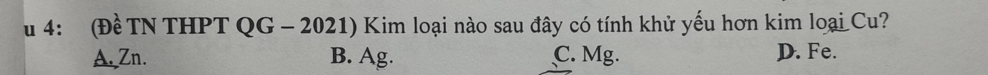 Su 4: (Đề TN THPT QG - 2021) Kim loại nào sau đây có tính khử yếu hơn kim loại Cu?
A. Zn. B. Ag. C. Mg. D. Fe.