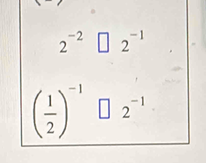 2^(-2) | 2^(-1)
( 1/2 )^-1 2^(-1)