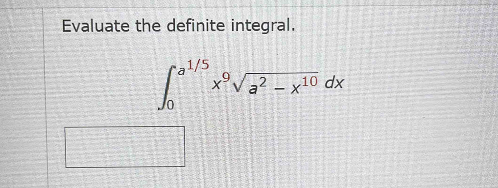 Evaluate the definite integral.
∈t _0^((a^1/5))x^9sqrt(a^2-x^(10))dx